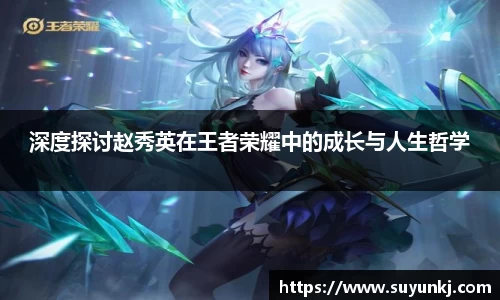 深度探讨赵秀英在王者荣耀中的成长与人生哲学